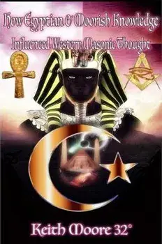How Egyptian & Moorish Knowledge Influenced Western Masonic Thought, Paperback/Keith Moore