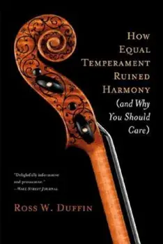How Equal Temperament Ruined Harmony (and Why You Should Care), Paperback/Ross W. Duffin