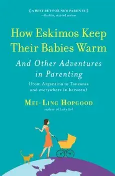How Eskimos Keep Their Babies Warm: And Other Adventures in Parenting (from Argentina to Tanzania and Everywhere in Between), Paperback/Mei-Ling Hopgood
