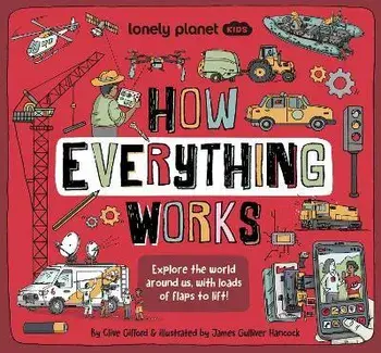 How Everything Works, Hardback/Lonely Planet Kids