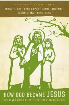 How God Became Jesus: The Real Origins of Belief in Jesus' Divine Nature---A Response to Bart Ehrman - Michael F. Bird