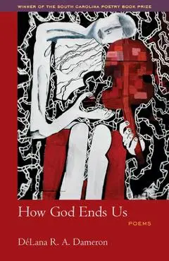 How God Ends Us: Poems - Délana Dameron-john