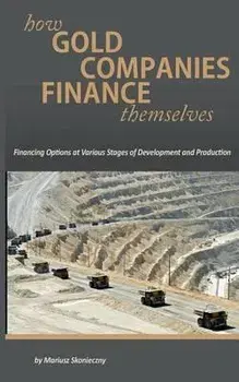 How Gold Companies Finance Themselves: Financing Options at Various Stages of Development and Production, Paperback/Mariusz Skonieczny