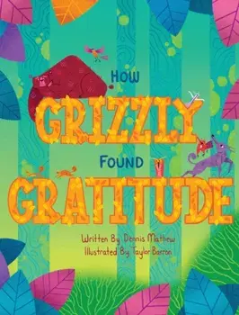 How Grizzly Found Gratitude, Hardcover/Dennis Mathew