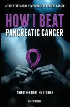 How I Beat Pancreatic Cancer: And Other Bedtime Stories!, Paperback/Miller Robert