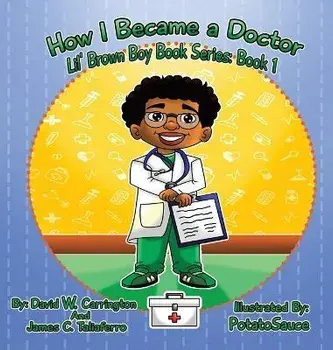 How I Became a Doctor: Lil' Brown Boy Book Series: Book 1, Hardcover/David W. Carrington