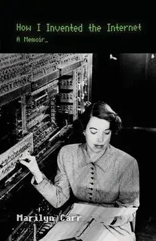 How I Invented the Internet: A Memoir, Paperback/Marilyn Carr