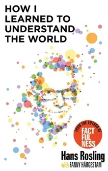 How I Learned to Understand the World. BBC RADIO 4 BOOK OF THE WEEK, Paperback/Hans Rosling