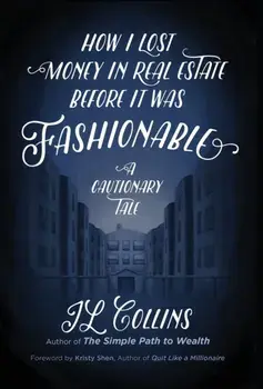How I Lost Money in Real Estate Before It Was Fashionable: A Cautionary Tale, Hardcover/Jl Collins