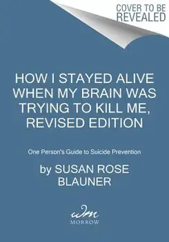 How I Stayed Alive When My Brain Was Trying to Kill Me, Revised Edition: One Person's Guide to Suicide Prevention, Paperback/Susan Rose Blauner
