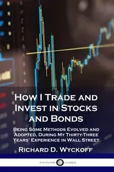 How I Trade and Invest in Stocks and Bonds: Being Some Methods Evolved and Adopted, During My Thirty-Three Years' Experience in Wall Street, Paperback/Richard D. Wyckoff
