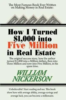 How I Turned $1,000 Into Five Million in Real Estate in My Spare Time, Paperback/William Nickerson