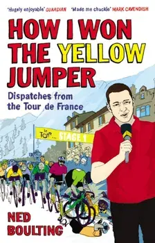 How I Won the Yellow Jumper. Dispatches from the Tour de France, Paperback/Ned Boulting