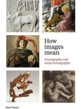 How Images Mean. Iconography and Meta-iconography, Paperback/Paul Taylor