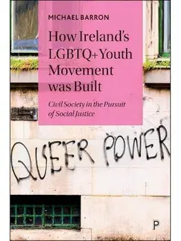 How Ireland’s LGBTQ+ Youth Movement was Built. Civil Society in the Pursuit of Social Justice, Paperback/Michael (The Rowan Trust) Barron