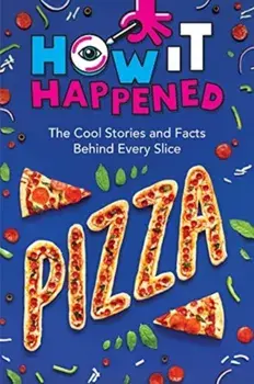 How It Happened! Pizza. The Cool Stories and Facts Behind Every Slice, Hardback/WonderLab Group