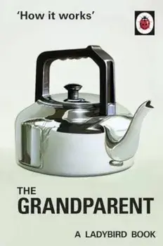 How it Works: The Grandparent, Hardcover/Jason Hazeley
