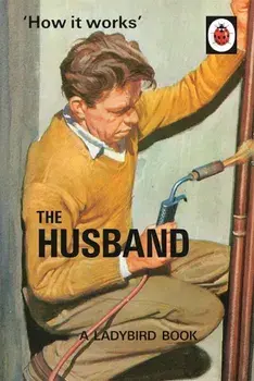 How it Works: The Husband/Jason Hazeley, Joel Morris