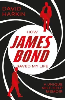 How James Bond Saved My Life, Paperback/David Harkin