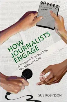 How Journalists Engage. A Theory of Trust Building, Identities, and Care, Paperback/***