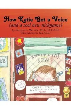 How Katie Got a Voice: (And a Cool New Nickname) - M. A. Ccc Mervine