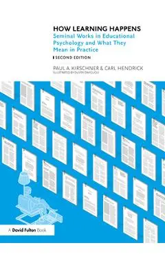 How Learning Happens: Seminal Works in Educational Psychology and What They Mean in Practice - Paul A. Kirschner