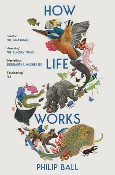 How Life Works. A User’s Guide to the New Biology, Paperback/Philip Ball