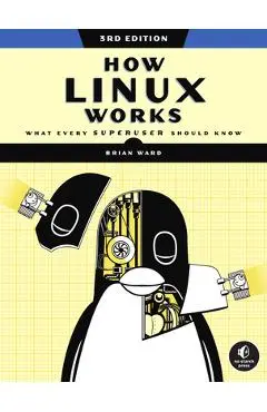 How Linux Works, 3rd Edition: What Every Superuser Should Know - Brian Ward