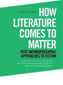 How Literature Comes to Matter. Post-Anthropocentric Approaches to Fiction, Paperback/***