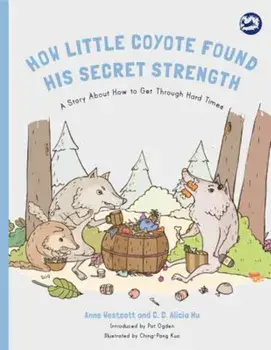 How Little Coyote Found His Secret Strength: A Story about How to Get Through Hard Times, Paperback/Anne Westcott