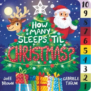 How Many Sleeps 'Til Christmas?: A Countdown to the Most Special Day of the Year, Board book/Joff Brown