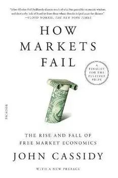 How Markets Fail: The Rise and Fall of Free Market Economics, Paperback/John Cassidy