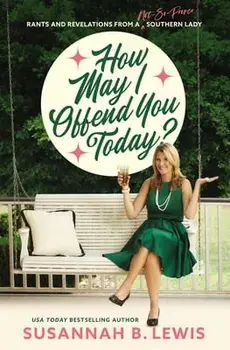 How May I Offend You Today?: Rants and Revelations from a Not-So-Proper Southern Lady, Paperback/Susannah B. Lewis
