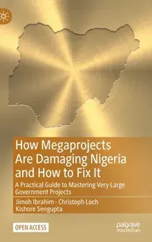 How Megaprojects Are Damaging Nigeria and How to Fix It. A Practical Guide to Mastering Very Large Government Projects, 1st ed. 2022, Hardback/Kishore Sengupta