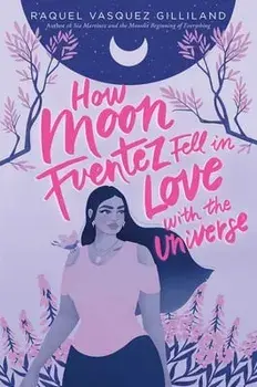 How Moon Fuentez Fell in Love with the Universe, Paperback/Raquel Vasquez Gilliland