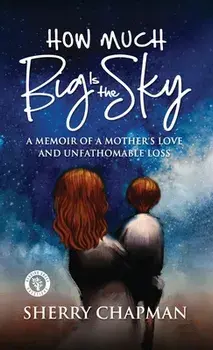 How Much Big Is the Sky: A Memoir of a Mother's Love and Unfathomable Loss, Hardcover/Sherry Chapman