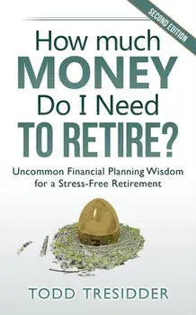 How Much Money Do I Need to Retire?: Uncommon Financial Planning Wisdom for a Stress-Free Retirement, Paperback/Todd Tresidder