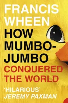 How Mumbo-Jumbo Conquered the World. A Short History of Modern Delusions, Paperback/Francis Wheen