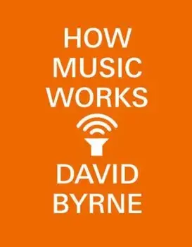 How Music Works, Paperback/David Byrne