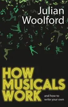 How Musicals Work: And How to Write Your Own, Paperback/Julian Woolford