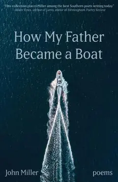 How My Father Became a Boat - John Miller