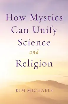 How Mystics Can Unify Science and Religion, Paperback/Kim Michaels