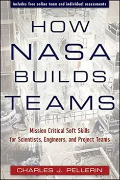 How NASA Builds Teams: Mission Critical Soft Skills for Scientists, Engineers, and Project Teams, Hardcover/Charles J. Pellerin