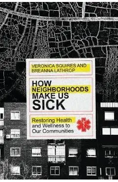 How Neighborhoods Make Us Sick: Restoring Health and Wellness to Our Communities - Veronica Squires