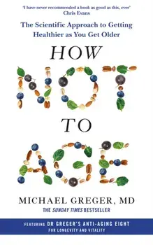 How Not to Age. The Scientific Approach to Getting Healthier as You Get Older, Paperback/Michael Greger