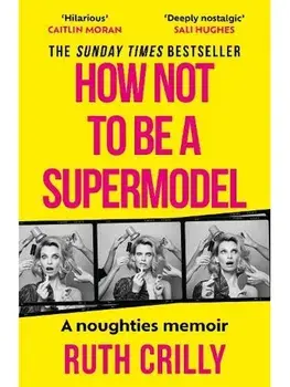 How Not to be a Supermodel. A noughties memoir, Paperback/Ruth Crilly