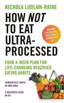 How Not to Eat Ultra-Processed. Your 4-week plan for life-changing healthier eating habits, Paperback/Nichola Ludlam-Raine