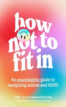 How Not to Fit In. An Unapologetic Guide to Navigating Autism and ADHD, Paperback/Charlotte Mia