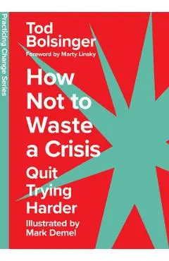 How Not to Waste a Crisis: Quit Trying Harder - Tod Bolsinger