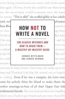How Not to Write a Novel: 200 Classic Mistakes and How to Avoid Them--A Misstep-By-Misstep Guide, Paperback/Howard Mittelmark